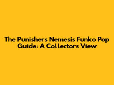 The Punisher's Nemesis Funko Pop Guide: A Collector's View
