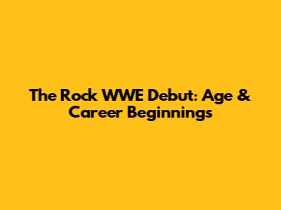 The Rock WWE Debut: Age & Career Beginnings