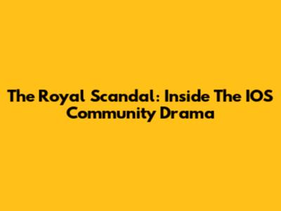 The Royal Scandal: Inside The IOS Community Drama