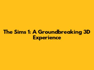 The Sims 1: A Groundbreaking 3D Experience