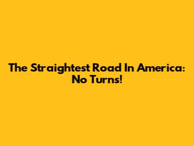 The Straightest Road In America: No Turns!