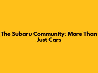 The Subaru Community: More Than Just Cars