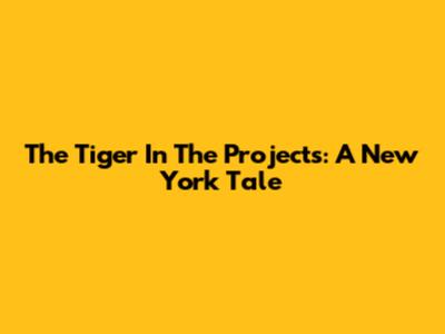 The Tiger In The Projects: A New York Tale