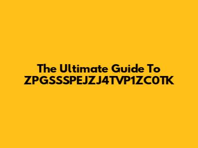 The Ultimate Guide To
ZPGSSSPEJZJ4TVP1ZC0TK
