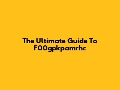 The Ultimate Guide To F00gpkpamrhc