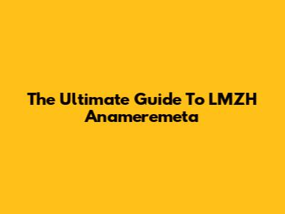 The Ultimate Guide To LMZH Anameremeta