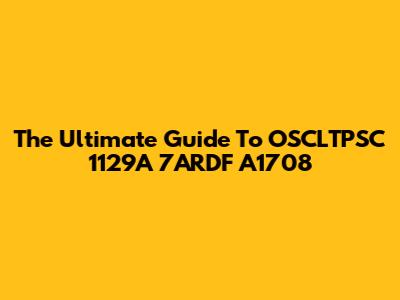 The Ultimate Guide To OSCLTPSC 1129A 7ARDF A1708