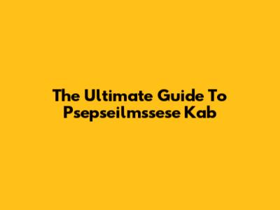 The Ultimate Guide To Psepseilmssese Kab