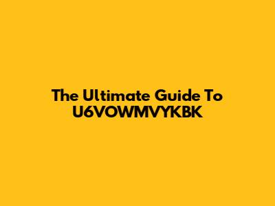 The Ultimate Guide To U6VOWMVYKBK