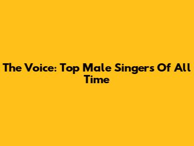 The Voice: Top Male Singers Of All Time