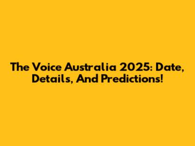 The Voice Australia 2025: Date, Details, And Predictions!