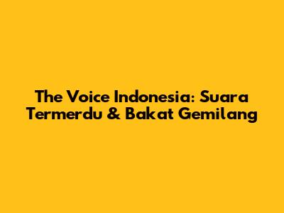 The Voice Indonesia: Suara Termerdu & Bakat Gemilang