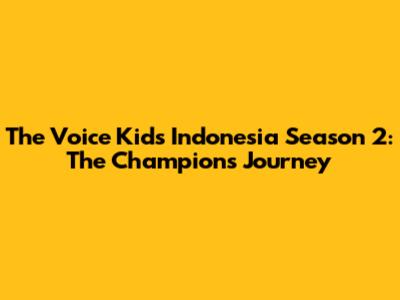 The Voice Kids Indonesia Season 2: The Champion's Journey