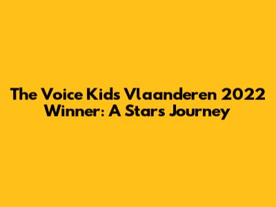 The Voice Kids Vlaanderen 2022 Winner: A Star's Journey