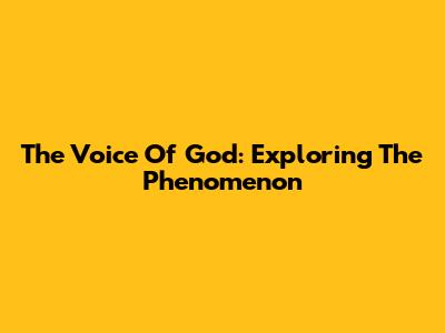 The Voice Of God: Exploring The Phenomenon