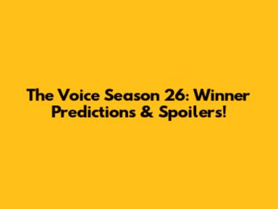 The Voice Season 26: Winner Predictions & Spoilers!