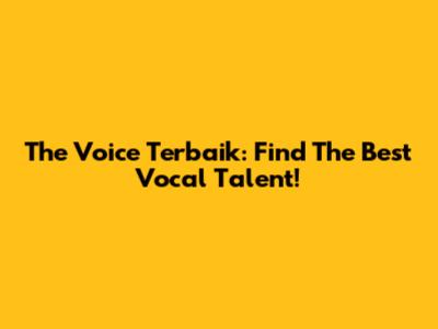 The Voice Terbaik: Find The Best Vocal Talent!