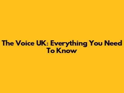 The Voice UK: Everything You Need To Know