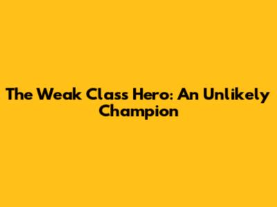 The Weak Class Hero: An Unlikely Champion