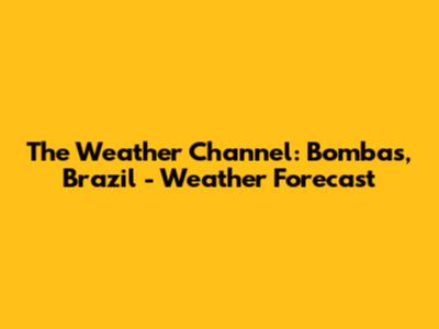 The Weather Channel: Bombas, Brazil - Weather Forecast