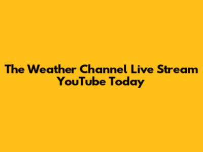 The Weather Channel Live Stream YouTube Today