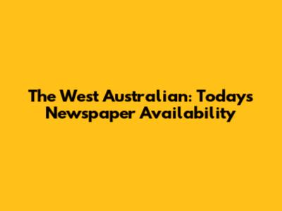 The West Australian: Today's Newspaper Availability