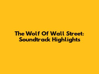 The Wolf Of Wall Street: Soundtrack Highlights