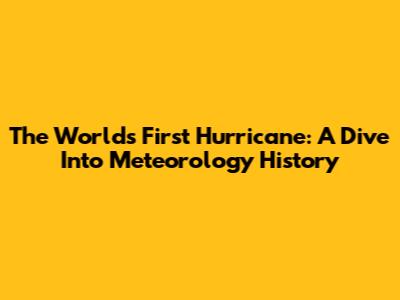 The World's First Hurricane: A Dive Into Meteorology History