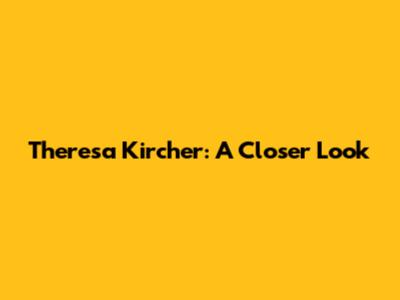 Theresa Kircher: A Closer Look