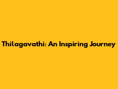 Thilagavathi: An Inspiring Journey