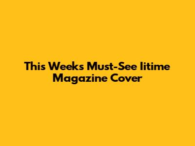This Week's Must-See Iitime Magazine Cover