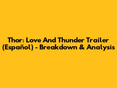 Thor: Love And Thunder Trailer (Español) - Breakdown & Analysis