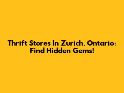 Thrift Stores In Zurich, Ontario: Find Hidden Gems!