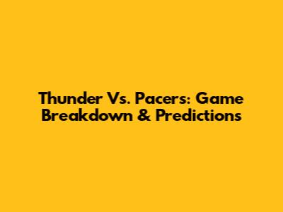 Thunder Vs. Pacers: Game Breakdown & Predictions