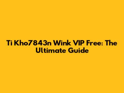 Ti Kho7843n Wink VIP Free: The Ultimate Guide