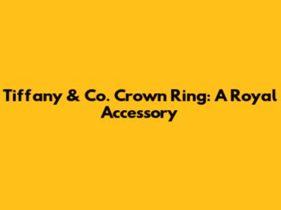 Tiffany & Co. Crown Ring: A Royal Accessory