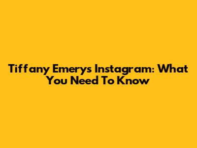 Tiffany Emery's Instagram: What You Need To Know