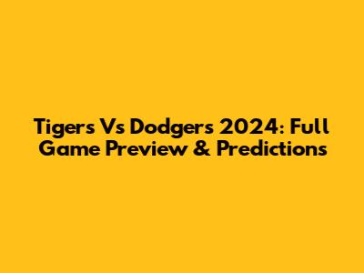 Tigers Vs Dodgers 2024: Full Game Preview & Predictions