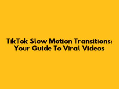 TikTok Slow Motion Transitions: Your Guide To Viral Videos