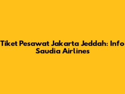 Tiket Pesawat Jakarta Jeddah: Info Saudia Airlines