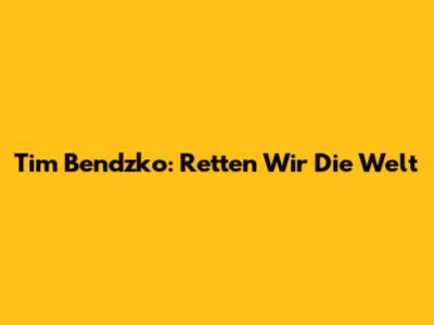 Tim Bendzko: Retten Wir Die Welt