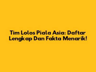 Tim Lolos Piala Asia: Daftar Lengkap Dan Fakta Menarik!