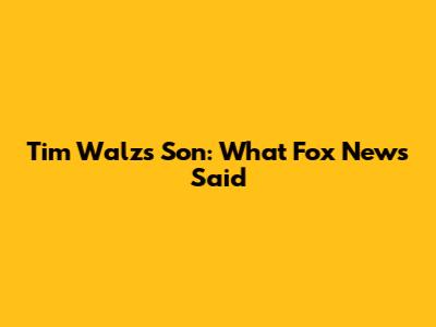 Tim Walz's Son: What Fox News Said