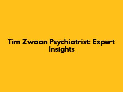 Tim Zwaan Psychiatrist: Expert Insights