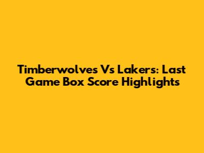 Timberwolves Vs Lakers: Last Game Box Score Highlights