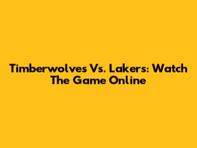 Timberwolves Vs. Lakers: Watch The Game Online