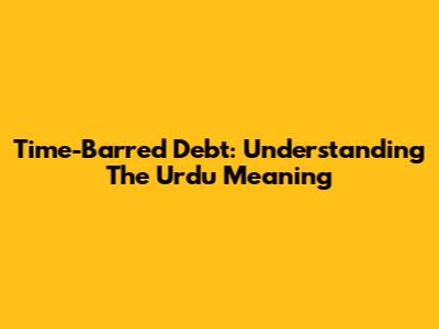Time-Barred Debt: Understanding The Urdu Meaning