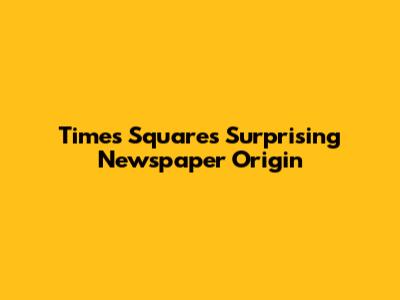 Times Square's Surprising Newspaper Origin