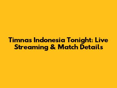Timnas Indonesia Tonight: Live Streaming & Match Details