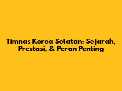 Timnas Korea Selatan: Sejarah, Prestasi, & Peran Penting